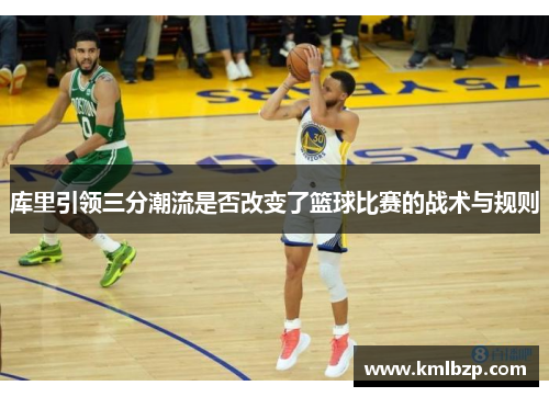 库里引领三分潮流是否改变了篮球比赛的战术与规则
