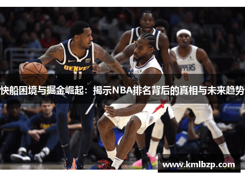 快船困境与掘金崛起：揭示NBA排名背后的真相与未来趋势
