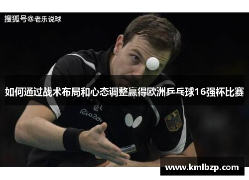 如何通过战术布局和心态调整赢得欧洲乒乓球16强杯比赛