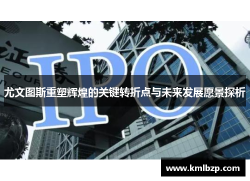 尤文图斯重塑辉煌的关键转折点与未来发展愿景探析