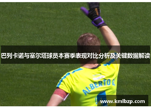 巴列卡诺与塞尔塔球员本赛季表现对比分析及关键数据解读